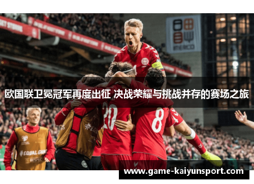 欧国联卫冕冠军再度出征 决战荣耀与挑战并存的赛场之旅