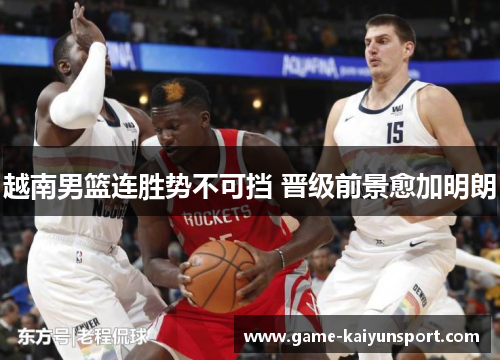 越南男篮连胜势不可挡 晋级前景愈加明朗