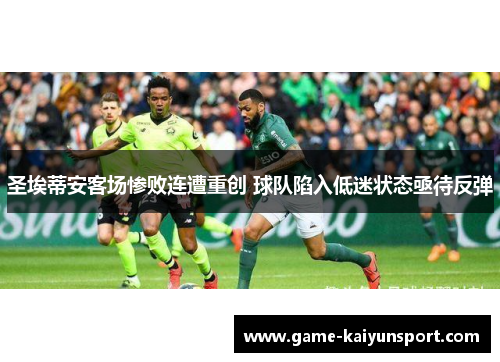 圣埃蒂安客场惨败连遭重创 球队陷入低迷状态亟待反弹