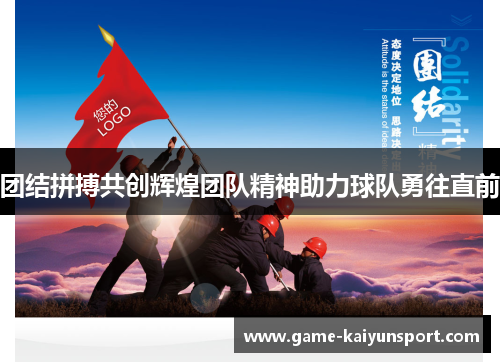 团结拼搏共创辉煌团队精神助力球队勇往直前
