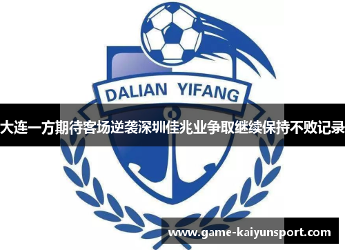 大连一方期待客场逆袭深圳佳兆业争取继续保持不败记录