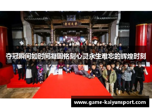 夺冠瞬间如时间凝固铭刻心灵永生难忘的辉煌时刻