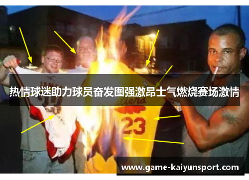 热情球迷助力球员奋发图强激昂士气燃烧赛场激情