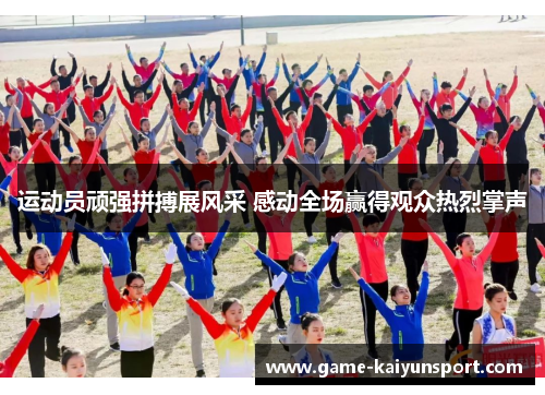 运动员顽强拼搏展风采 感动全场赢得观众热烈掌声