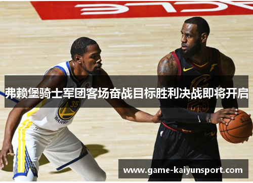 弗赖堡骑士军团客场奋战目标胜利决战即将开启