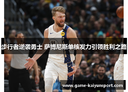 步行者逆袭勇士 萨博尼斯单核发力引领胜利之路