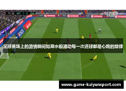 足球赛场上的激情瞬间如潮水般涌动每一次进球都是心跳的旋律