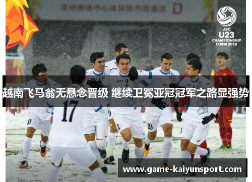 越南飞马翁无悬念晋级 继续卫冕亚冠冠军之路显强势